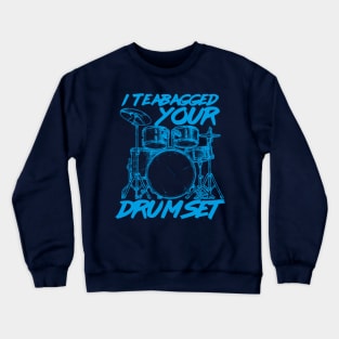 I Teabagged your Drum Set Crewneck Sweatshirt